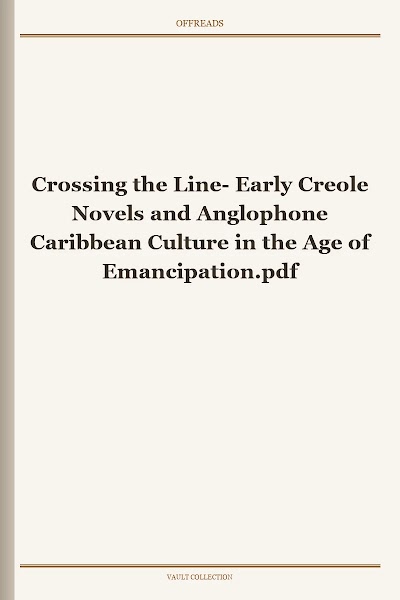 Crossing the Line- Early Creole Novels and Anglophone Caribbean Culture in the Age of Emancipation