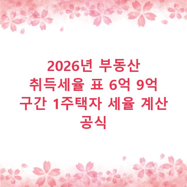 2026년 부동산 취득세율 표 6억 9억 구간 1주택자 세율 계산 공식