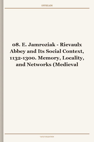 Rievaulx Abbey and Its Social Context, 1132-1300. Memory, Locality, and Networks (Medieval Church Studies, Book 8)