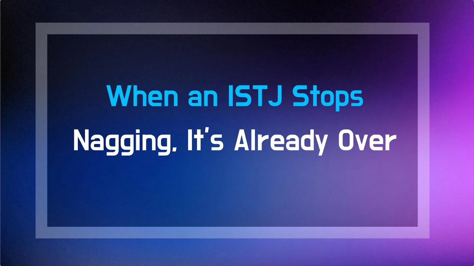 When an ISTJ Stops Nagging, It's Already Over