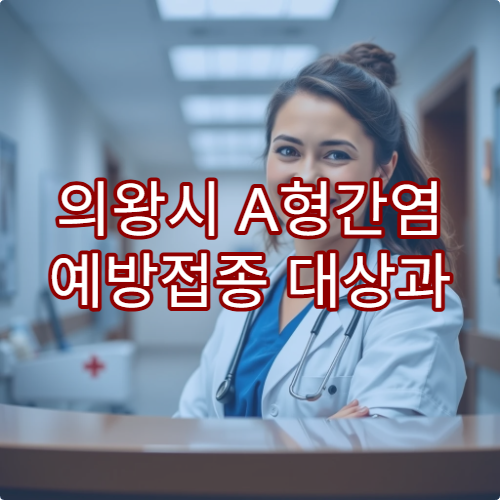 의왕시 A형간염 예방접종 대상과 접종 시기 상담 가능한 병원 정보