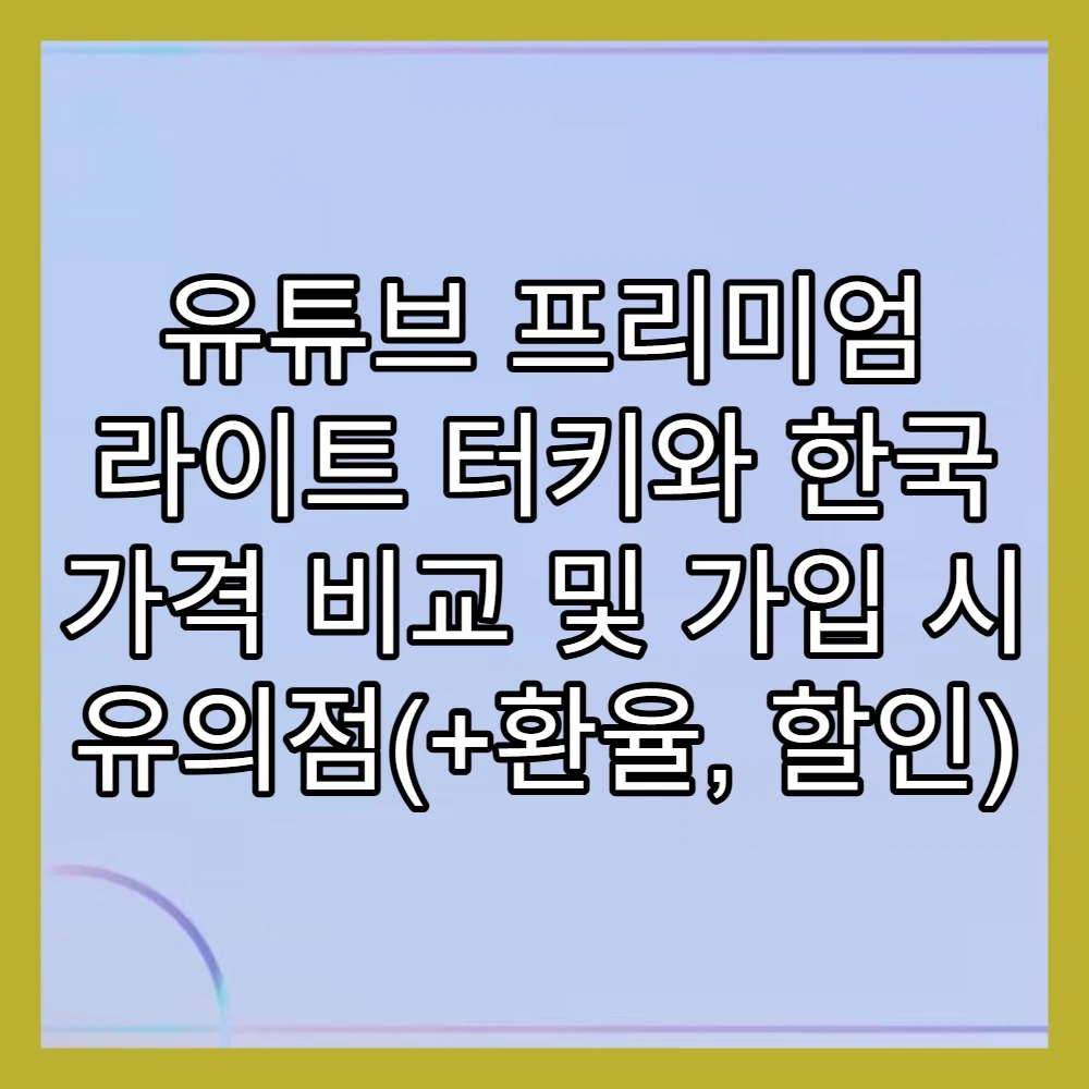 유튜브 프리미엄 라이트 터키와 한국 가격 비교 및 가입 시 유의점(+환율, 할인)