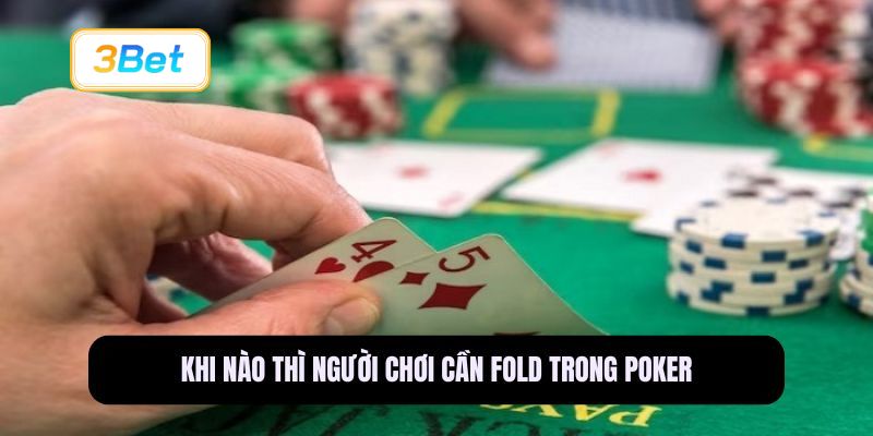 Khi nào thì người chơi cần Fold trong Poker