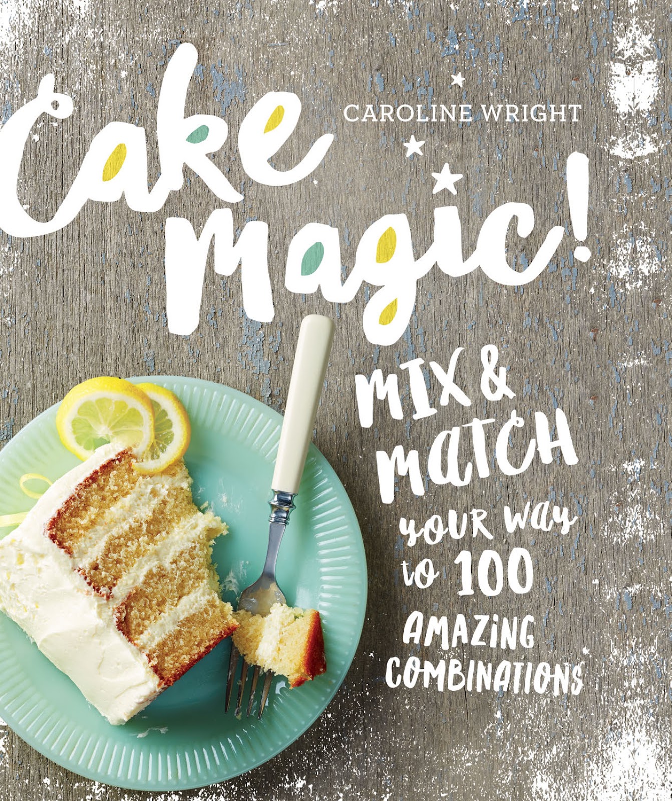Cake Magic: Mix and Match Your Way to 100 Amazing Combinations *