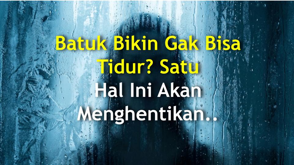 Batuk Bikin Gak Bisa Tidur? Satu Hal Ini Akan Menghentikannya!