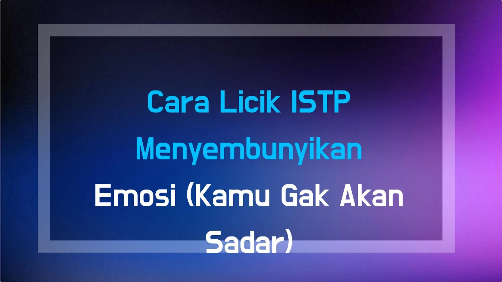 Cara Licik ISTP Menyembunyikan Emosi (Kamu Gak Akan Sadar)