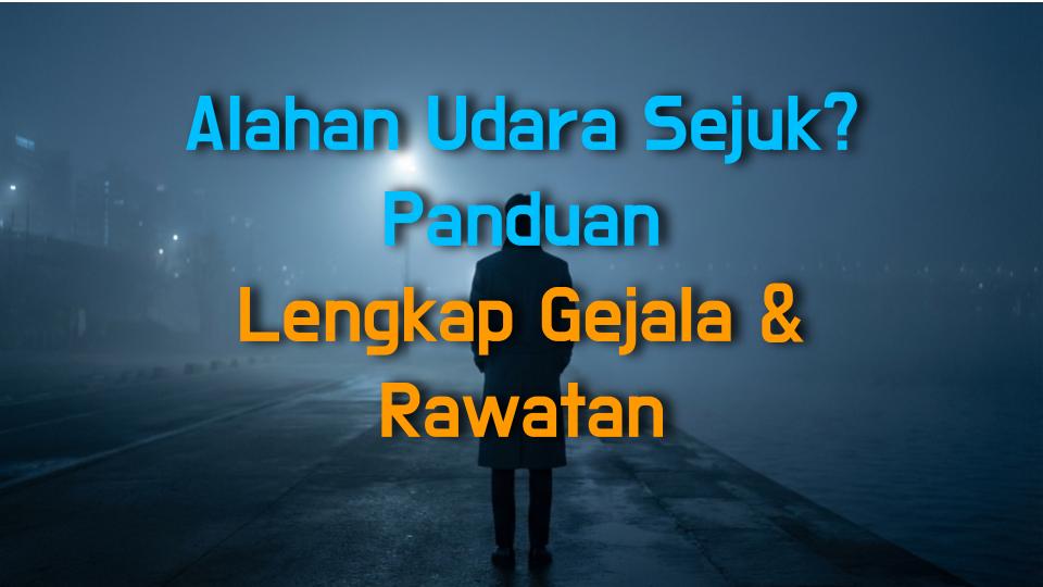 Alahan Udara Sejuk? Panduan Lengkap Gejala & Rawatan