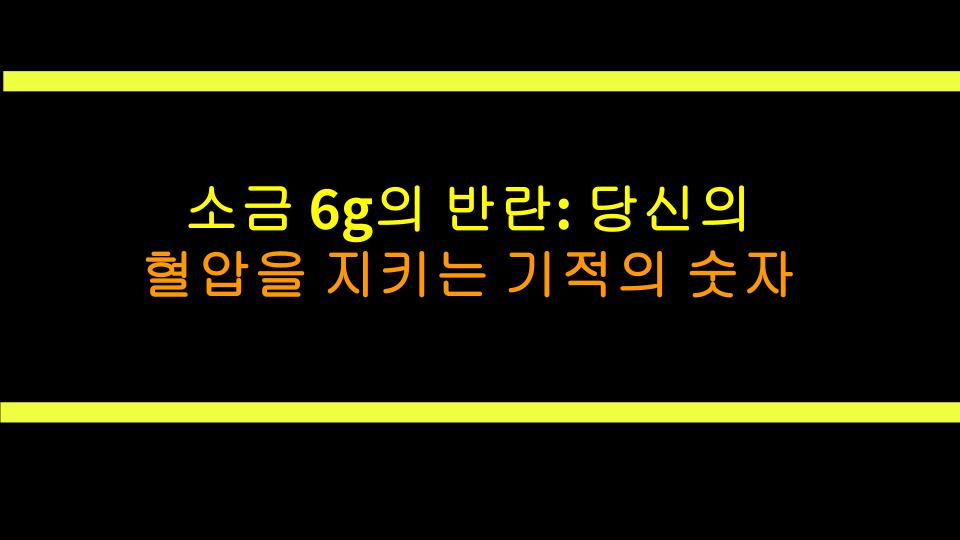 소금 6g의 반란: 당신의 혈압을 지키는 기적의 숫자