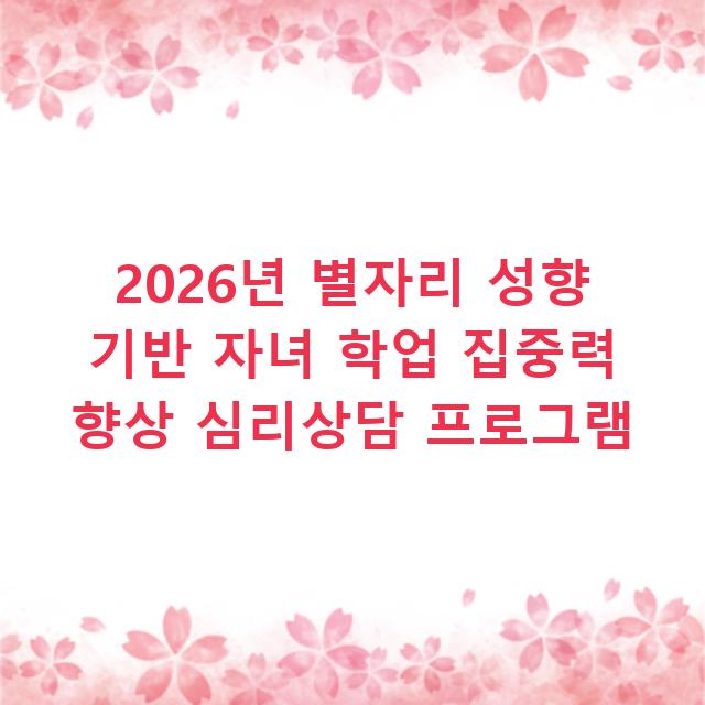 2026년 별자리 성향 기반 자녀 학업 집중력 향상 심리상담 프로그램