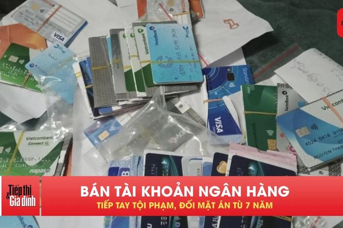 Bán tài khoản ngân hàng, cái giá phải trả có thể lên tới 200 triệu đồng - Tạp chí Tiếp thị &amp; Gia đình