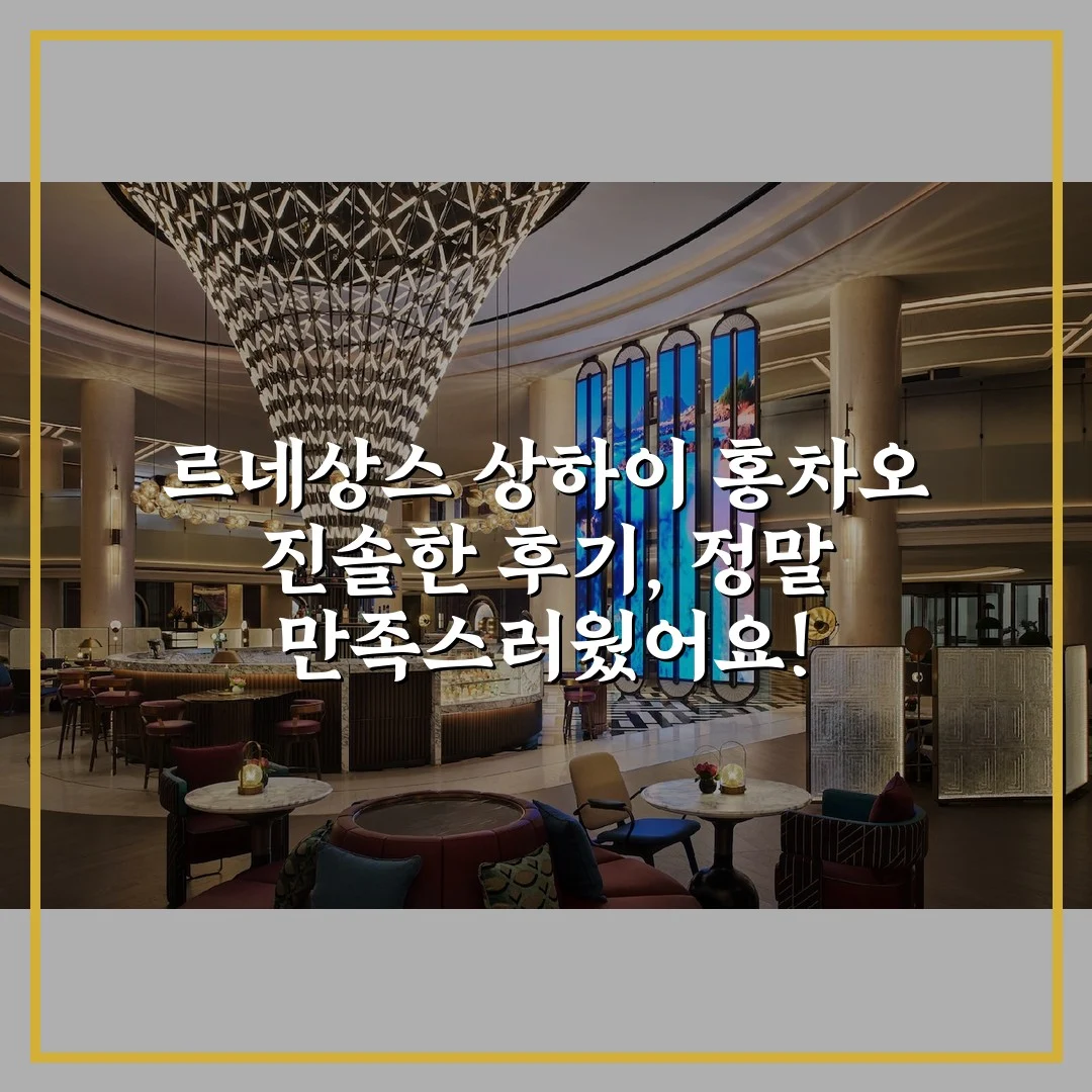 르네상스 상하이 홍차오 진솔한 후기, 정말 만족스러웠어요!