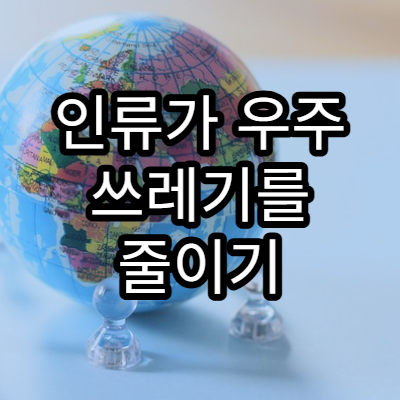 인류가 우주 쓰레기를 줄이기 위한 방법