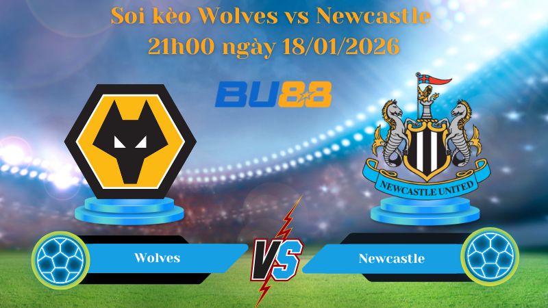 Soi kèo trận đấu Wolves vs Newcastle 21h00 ngày 18/01/2026