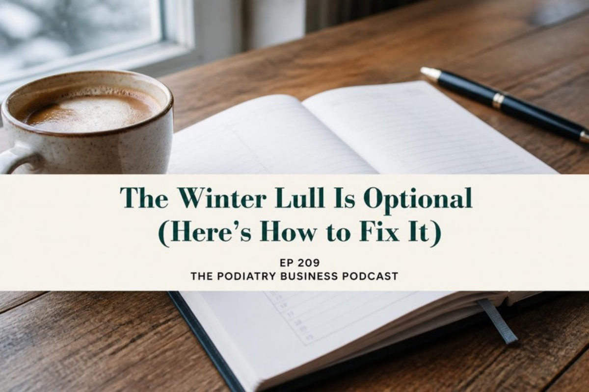 The Winter Lull Is Optional (Here's How to Fix It) | Podiatry Business Podcast Ep 209