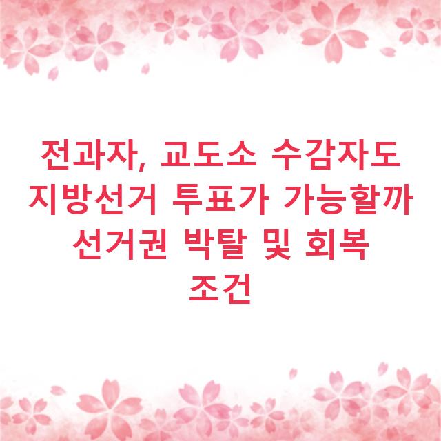 전과자, 교도소 수감자도 지방선거 투표가 가능할까 선거권 박탈 및 회복 조건