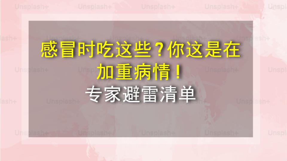 感冒时吃这些？你这是在加重病情！专家避雷清单