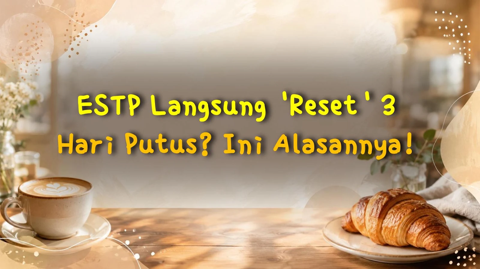 ESTP Langsung 'Reset' 3 Hari Putus? Ini Alasannya!
