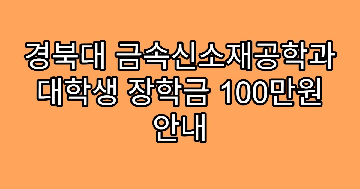 경북대 금속신소재공학과 대학생 장학금 100만원 안내