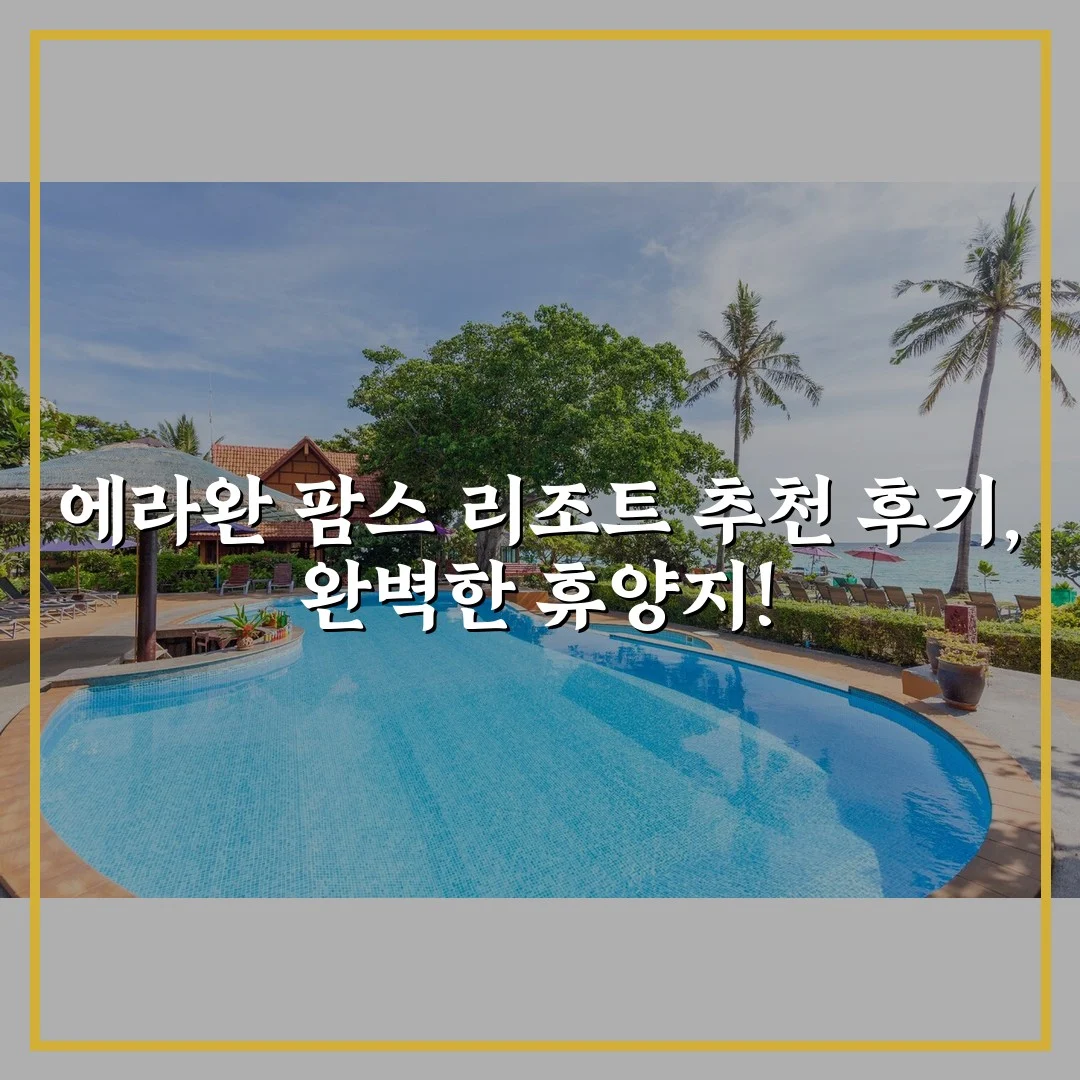 에라완 팜스 리조트 추천 후기, 완벽한 휴양지!