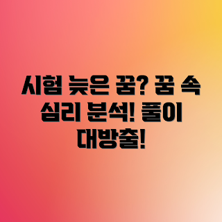 꿈에서 시험 늦었다면, 시험 늦는 꿈 해몽, 꿈 해몽, 심리 분석, 꿈풀이