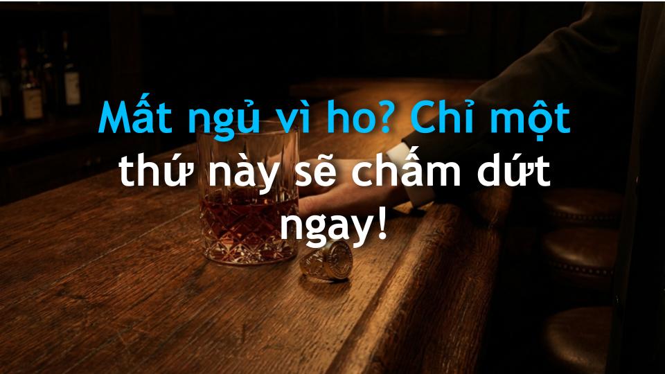 Mất ngủ vì ho? Chỉ một thứ này sẽ chấm dứt ngay!