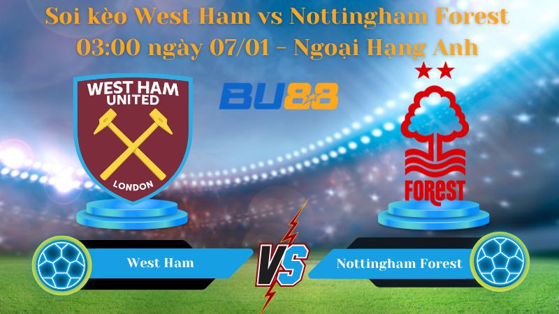 Nhận định bóng đá trận đấu West Ham vs Nottingham Forest