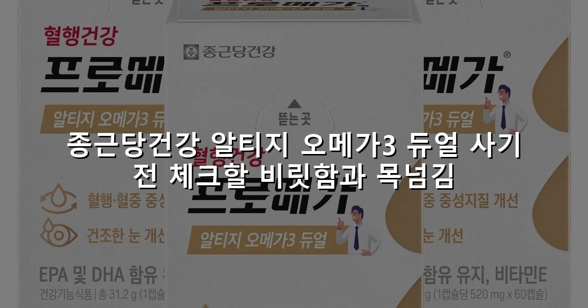 종근당건강 알티지 오메가3 듀얼 사기 전 체크할 비릿함과 목넘김