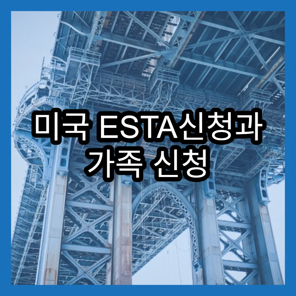 미국 ESTA신청과 가족 신청 시 제공해야 하는 서류 안내
