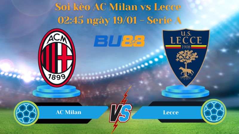 Soi kèo AC Milan vs Lecce 02:45 ngày 19/01 