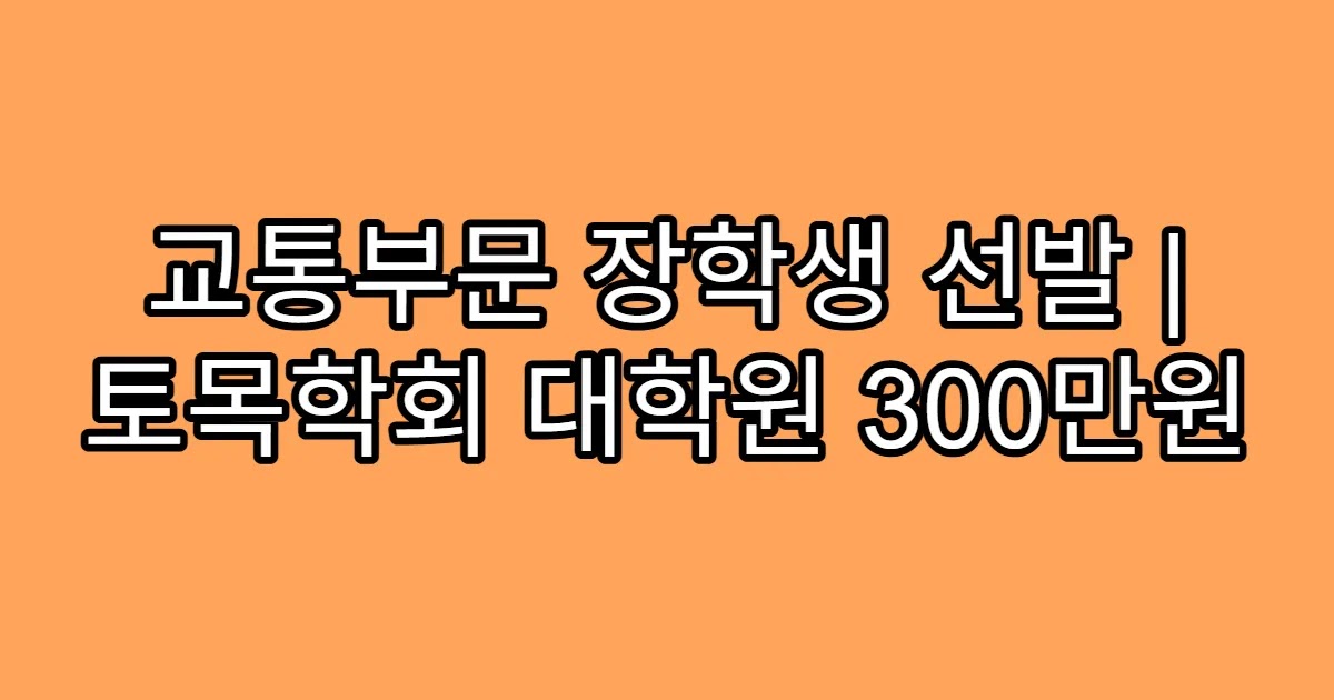 교통부문 장학생 선발 | 토목학회 대학원 300만원
