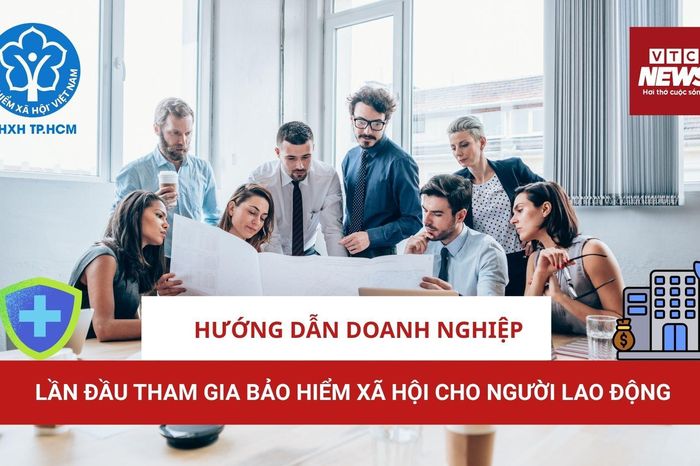 Hướng dẫn doanh nghiệp lần đầu tham gia bảo hiểm xã hội cho người lao động - Báo VTC News