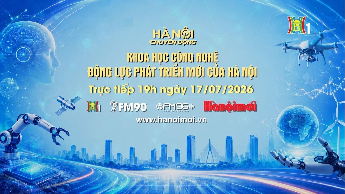 Đón xem 'Hà Nội chuyển động' ngày 17/7: Khoa học công nghệ - Động lực phát triển mới của Hà Nội - Đài Phát thanh và truyền hình Hà Nội