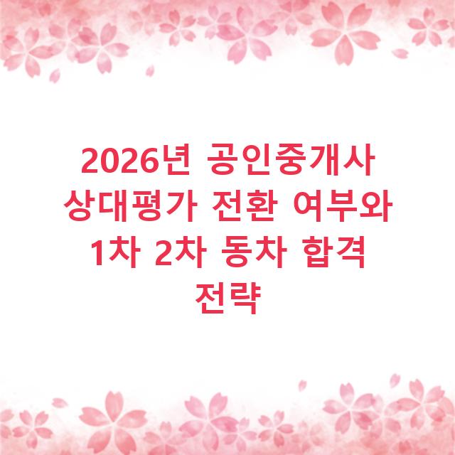 2026년 공인중개사 상대평가 전환 여부와 1차 2차 동차 합격 전략