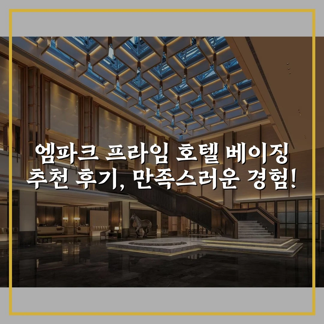 엠파크 프라임 호텔 베이징 추천 후기, 만족스러운 경험!