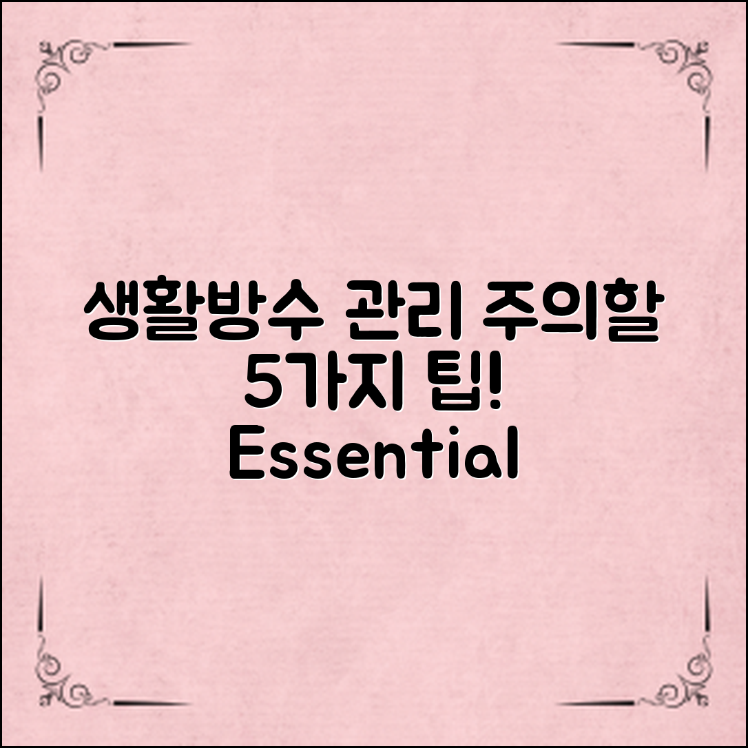 생활방수제품관리: 주의할 5가지 필수 팁!