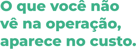 Título: O que você não vê na operação, aparece no custo.