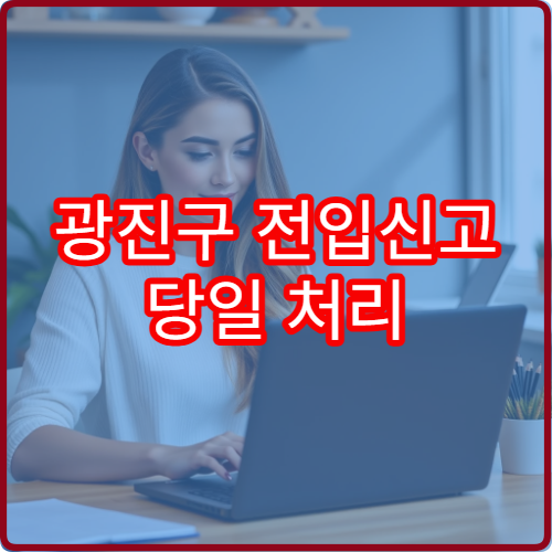 광진구 전입신고 당일 처리 가능한가요? 소요시간 정리