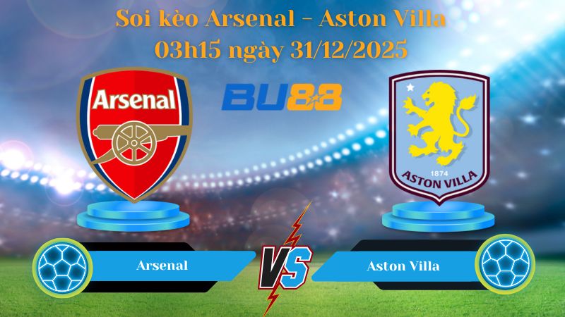 Nhận định soi kèo bóng đá Arsenal - Aston Villa 03h15 ngày 31/12/2025