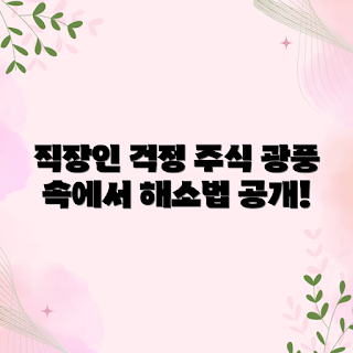 주식광풍 속 직장인의 고민, 주식 투자 스트레스, 직장인 심리, 경제 불안 해소, 2023 주식 트렌드