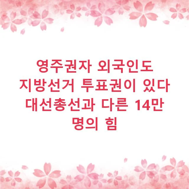 영주권자 외국인도 지방선거 투표권이 있다 대선총선과 다른 14만 명의 힘