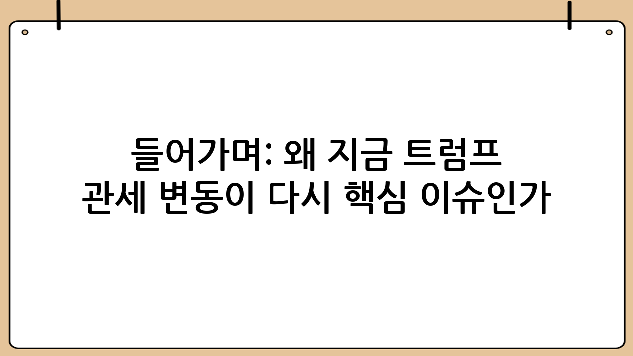 들어가며: 왜 지금 ‘트럼프 관세 변동’이 다시 핵심 이슈인가