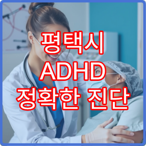 평택시 ADHD 정확한 진단 검사와 치료 계획 수립 병원 안내