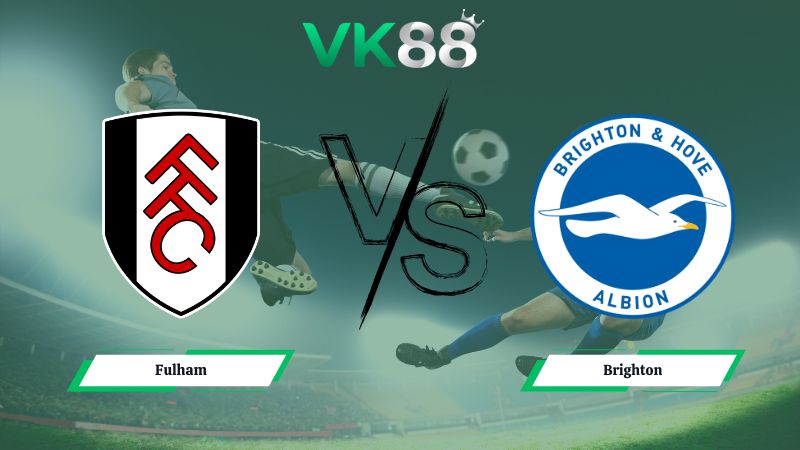 Nhận định soi kèo Fulham vs Brighton 22h00 ngày 24/01/2026