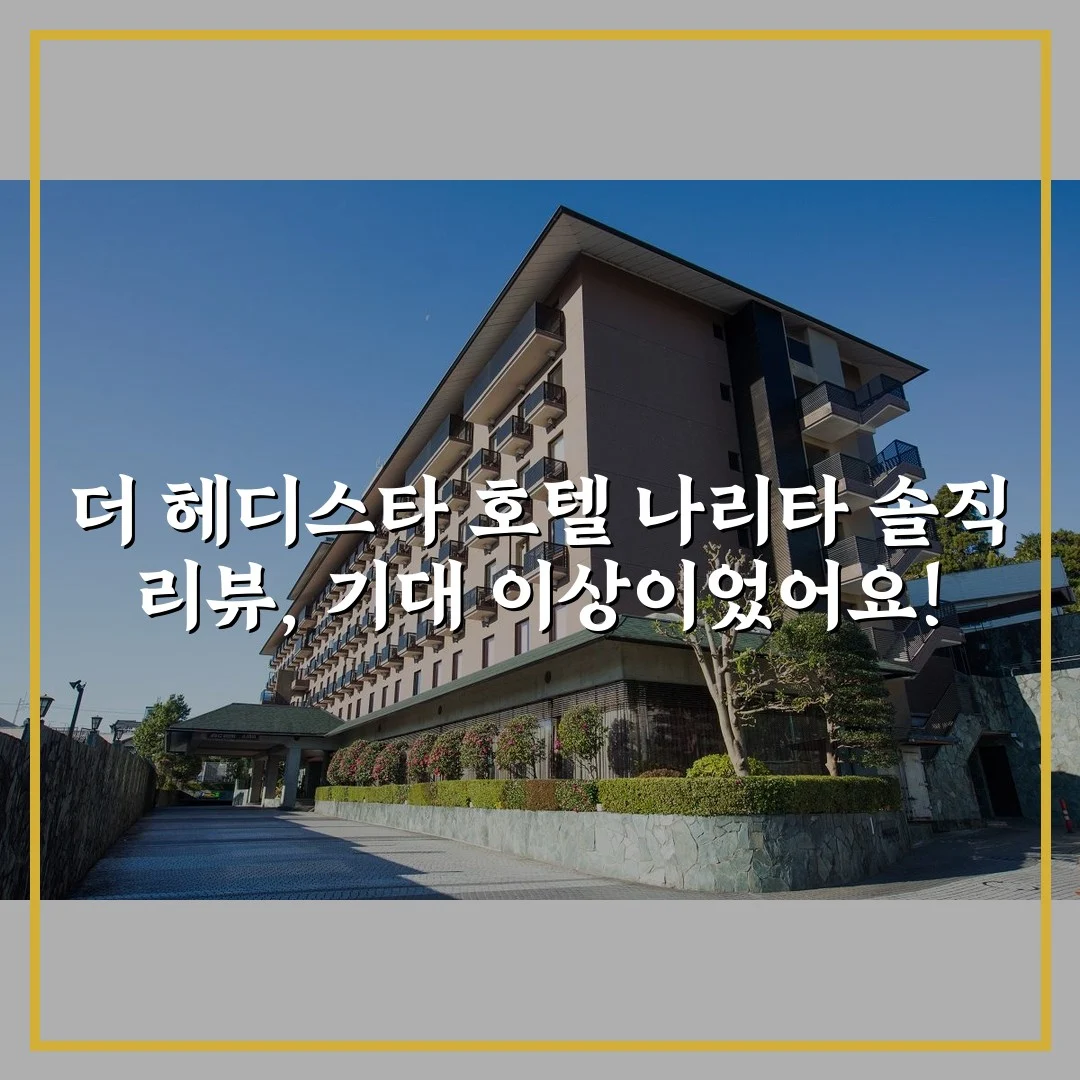 더 헤디스타 호텔 나리타 솔직 리뷰, 기대 이상이었어요!