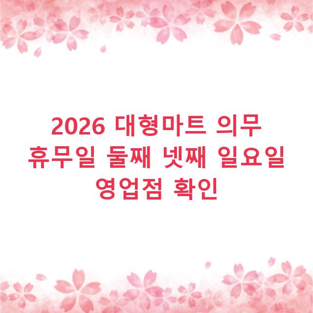 2026 대형마트 의무 휴무일 둘째 넷째 일요일 영업점 확인