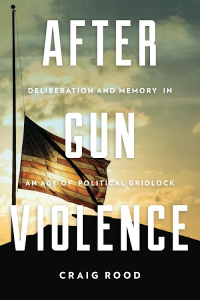 After Gun Violence- Deliberation and Memory in an Age of Political Gridlock 91026