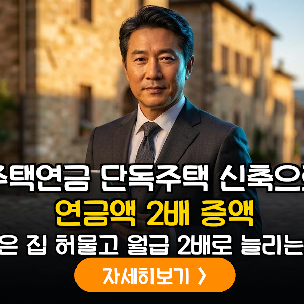 주택연금 가입자의 노후 주택 신축 및 담보가액 재평가를 통한 월 수령액 증액 전략 가이드 (2026)