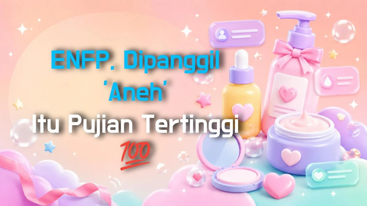 ENFP, Dipanggil 'Aneh' Itu Pujian Tertinggi 💯