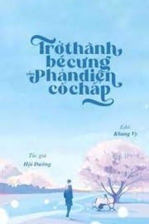 Trở Thành Bé Cưng Của Phản Diện Cố Chấp