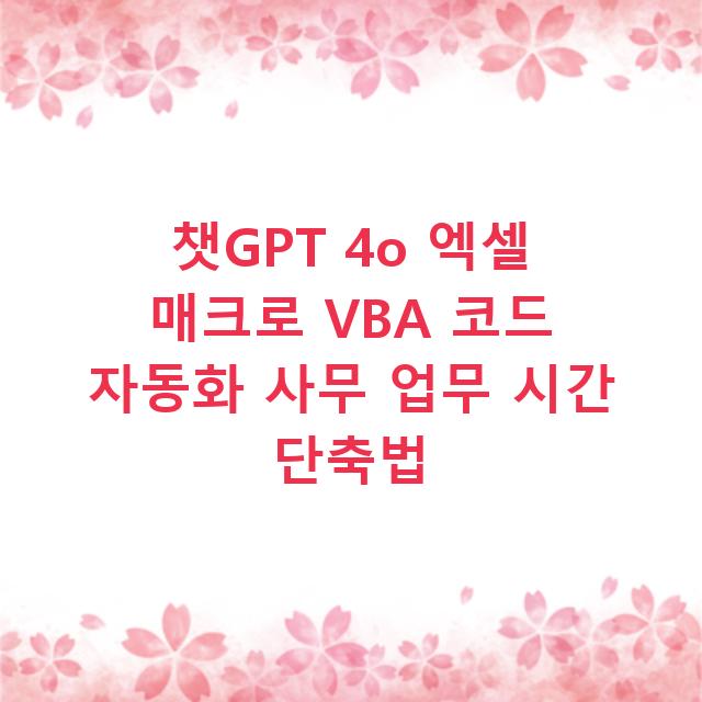 챗GPT 4o 엑셀 매크로 VBA 코드 자동화 사무 업무 시간 단축법